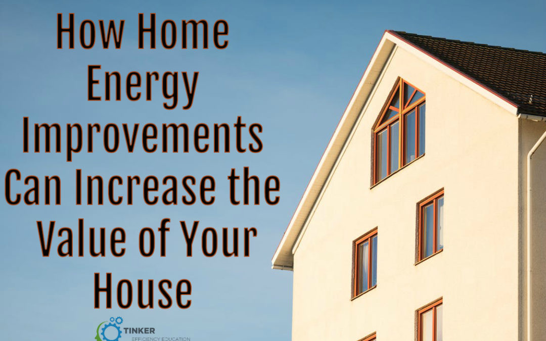 How Home Energy Improvements Can Increase the Value of Your House